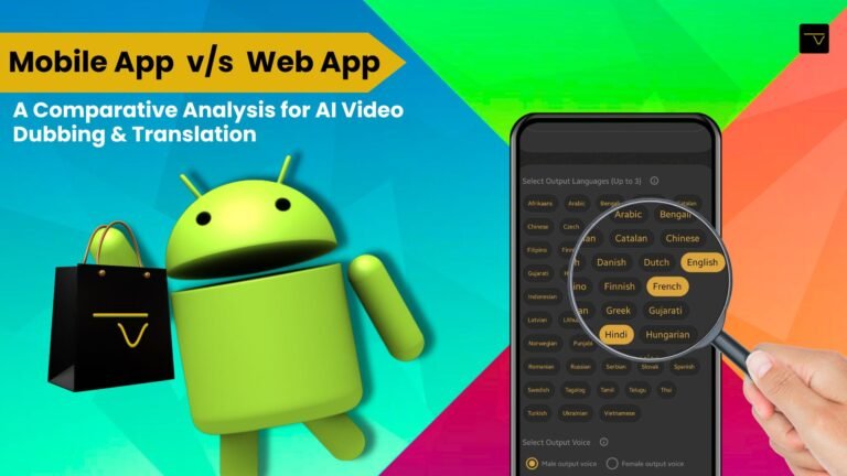 Mobile App v/s Web App - A Comparative Analysis for AI Video Dubbing & Translation